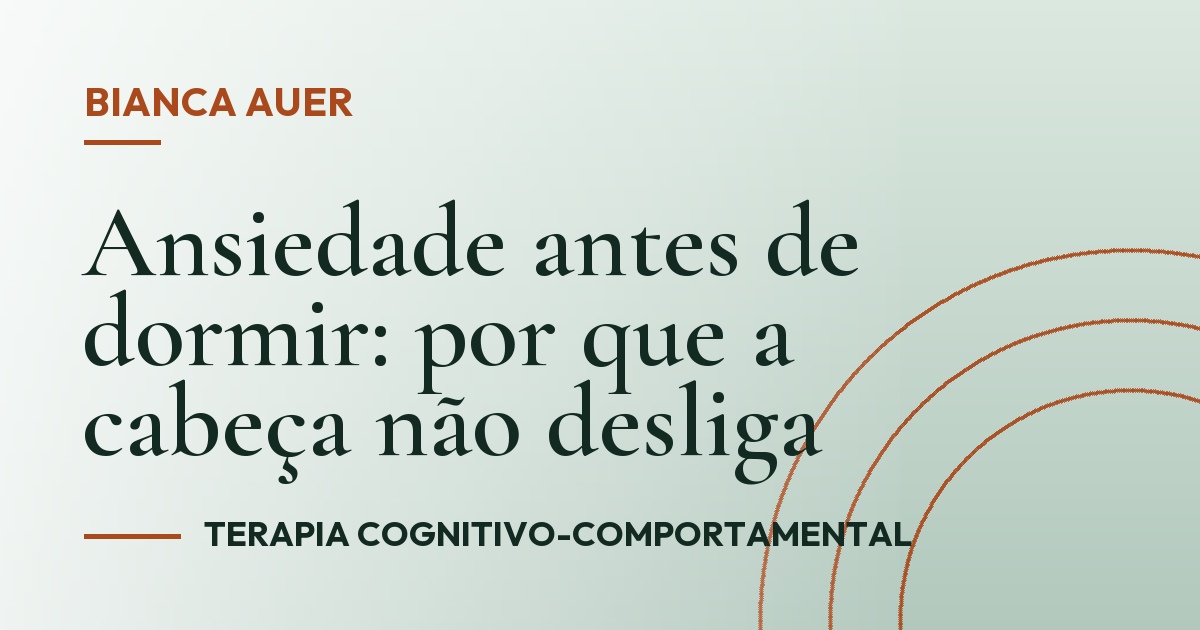 Ansiedade antes de dormir: por que a cabeça não desliga