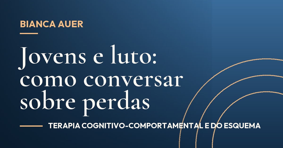 Jovens e luto: como conversar sobre perdas