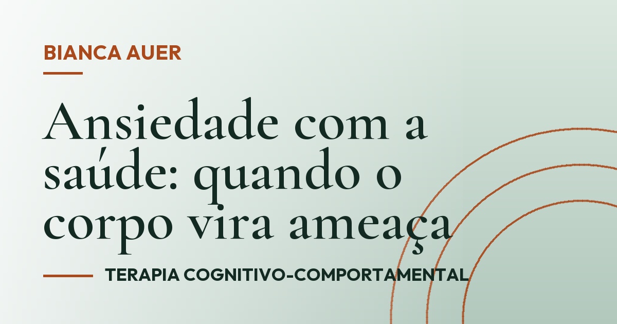 Ansiedade com a saúde: quando o corpo vira ameaça