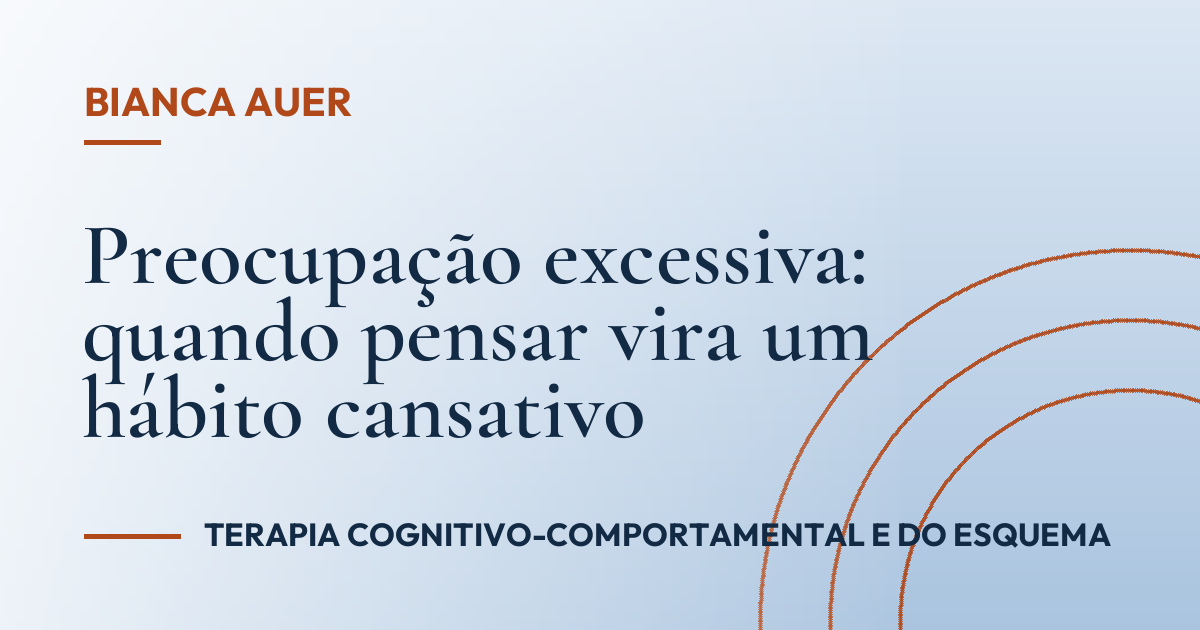 Preocupação excessiva: quando pensar vira um hábito cansativo