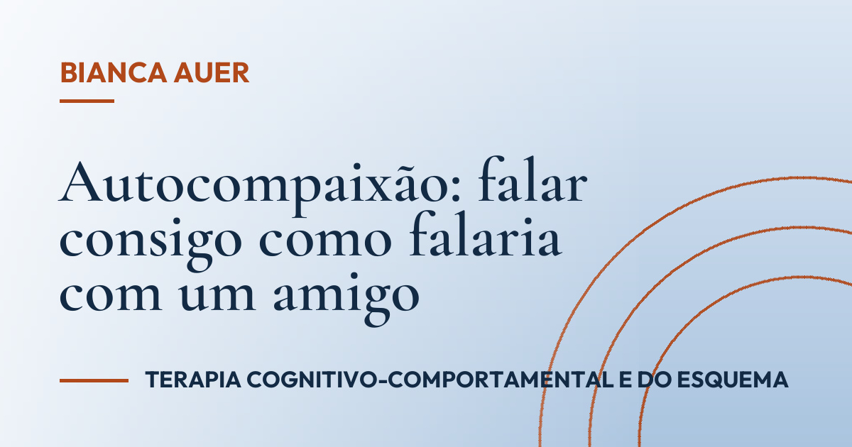 Autocompaixão: falar consigo como falaria com um amigo