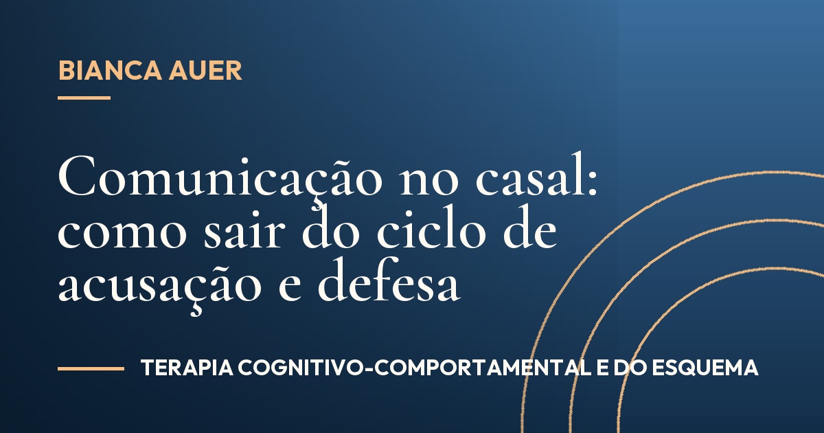Comunicação no casal: como sair do ciclo de acusação e defesa