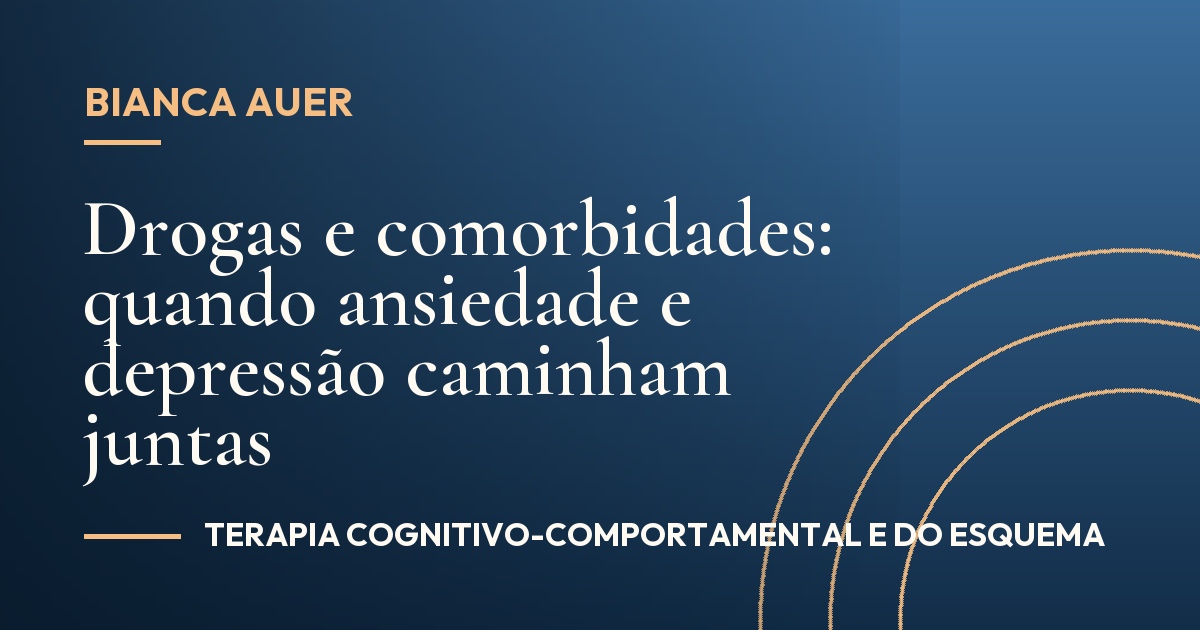 Drogas e comorbidades: quando ansiedade e depressão caminham juntas