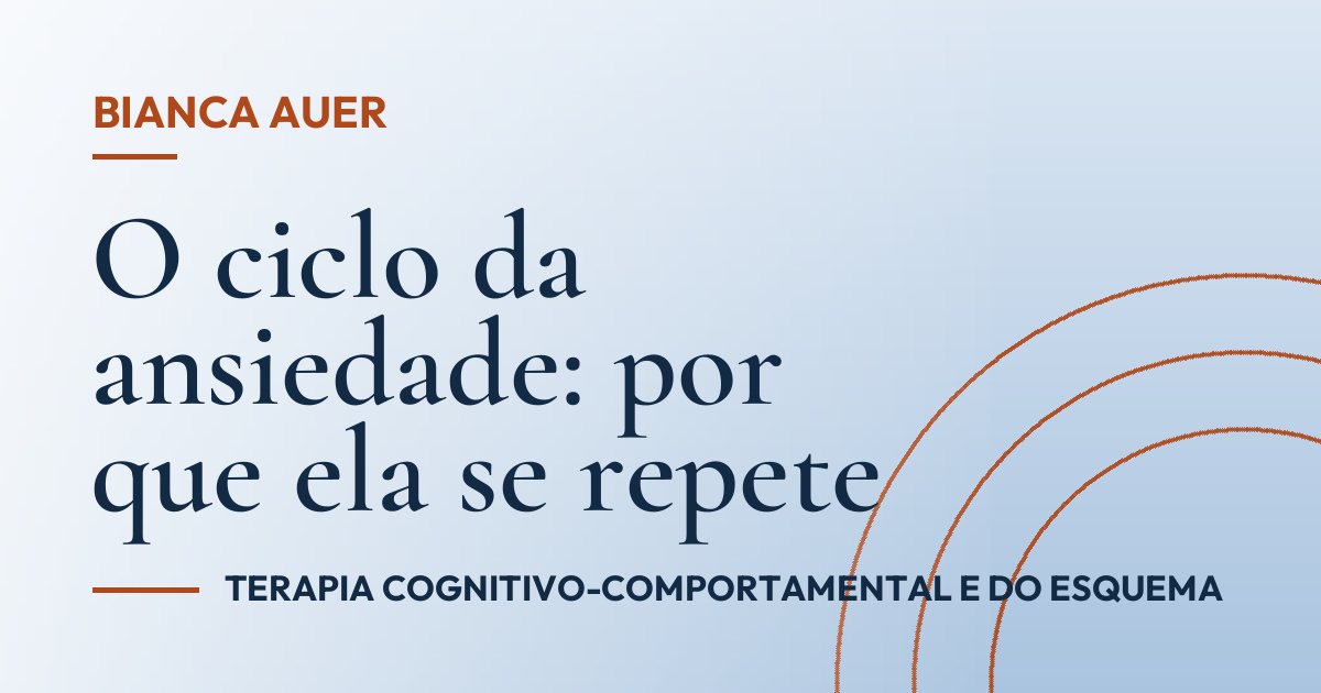 O ciclo da ansiedade: por que ela se repete