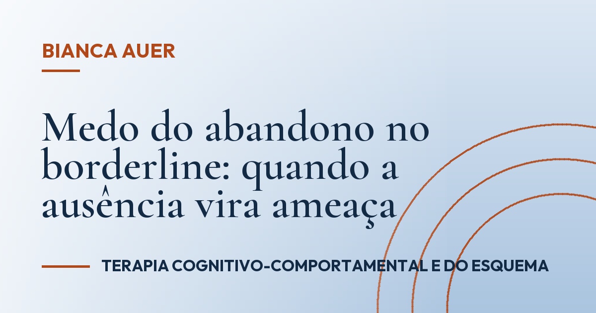 Medo do abandono no borderline: quando a ausência vira ameaça