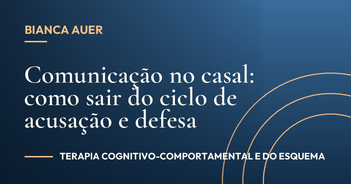 Comunicação no casal: como sair do ciclo de acusação e defesa
