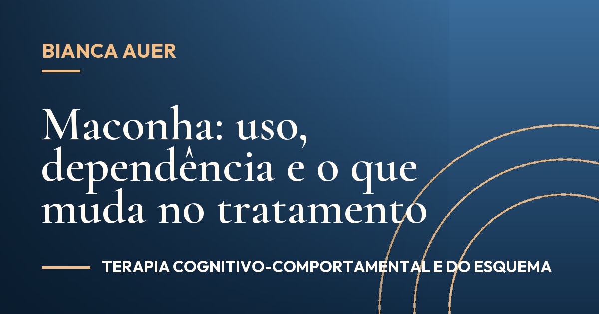 Maconha: uso, dependência e o que muda no tratamento