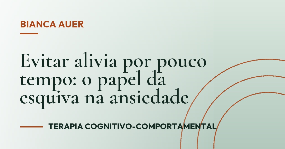 Evitar alivia por pouco tempo: o papel da esquiva na ansiedade