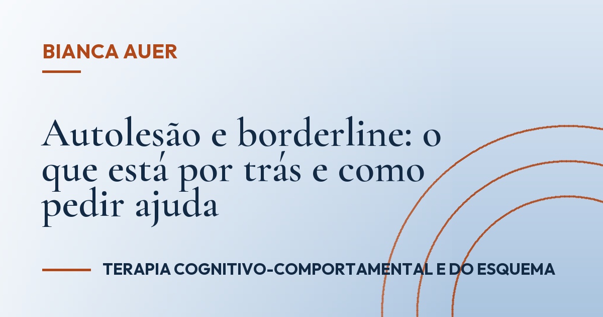 Autolesão e borderline: o que está por trás e como pedir ajuda