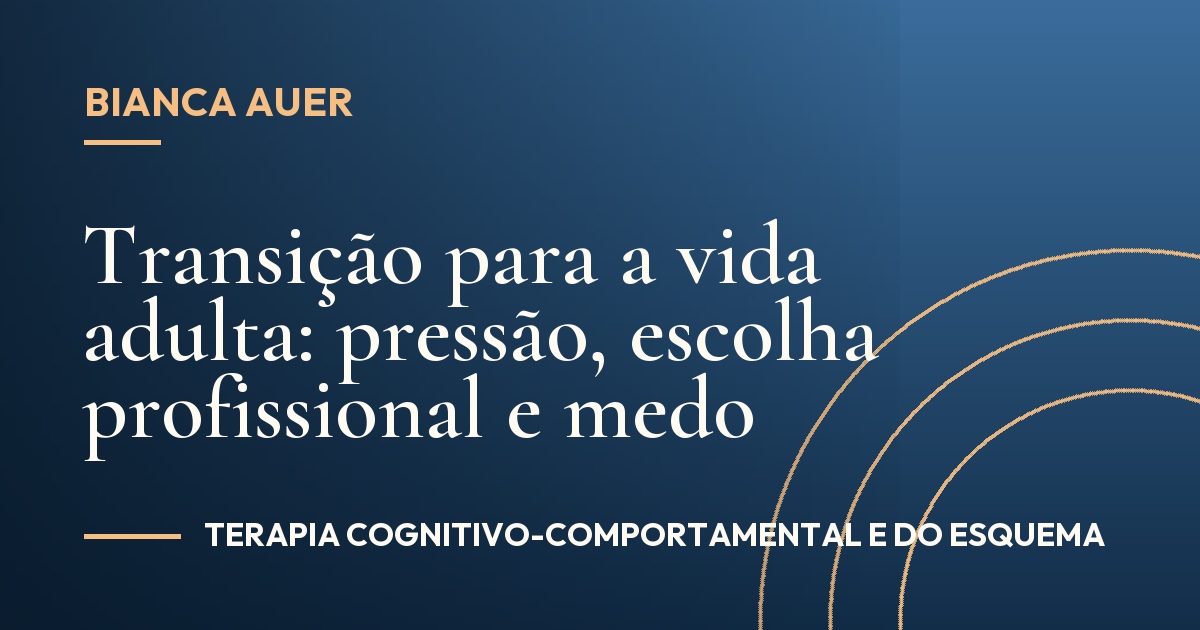 Transição para a vida adulta: pressão, escolha profissional e medo